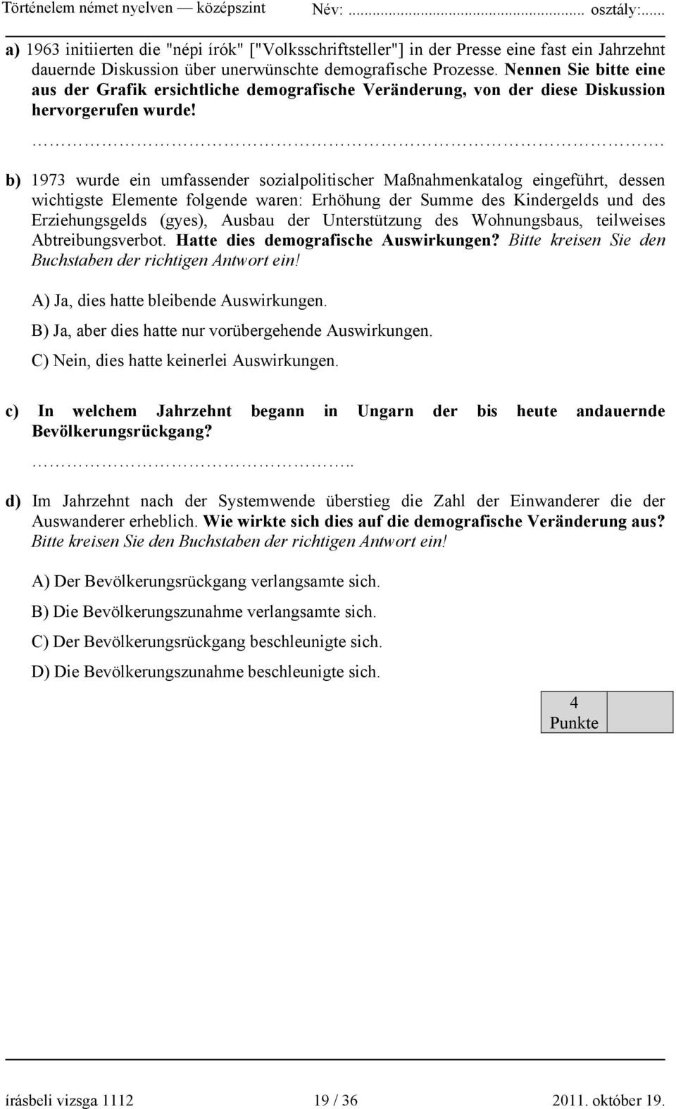 . b) 1973 wurde ein umfassender sozialpolitischer Maßnahmenkatalog eingeführt, dessen wichtigste Elemente folgende waren: Erhöhung der Summe des Kindergelds und des Erziehungsgelds (gyes), Ausbau der