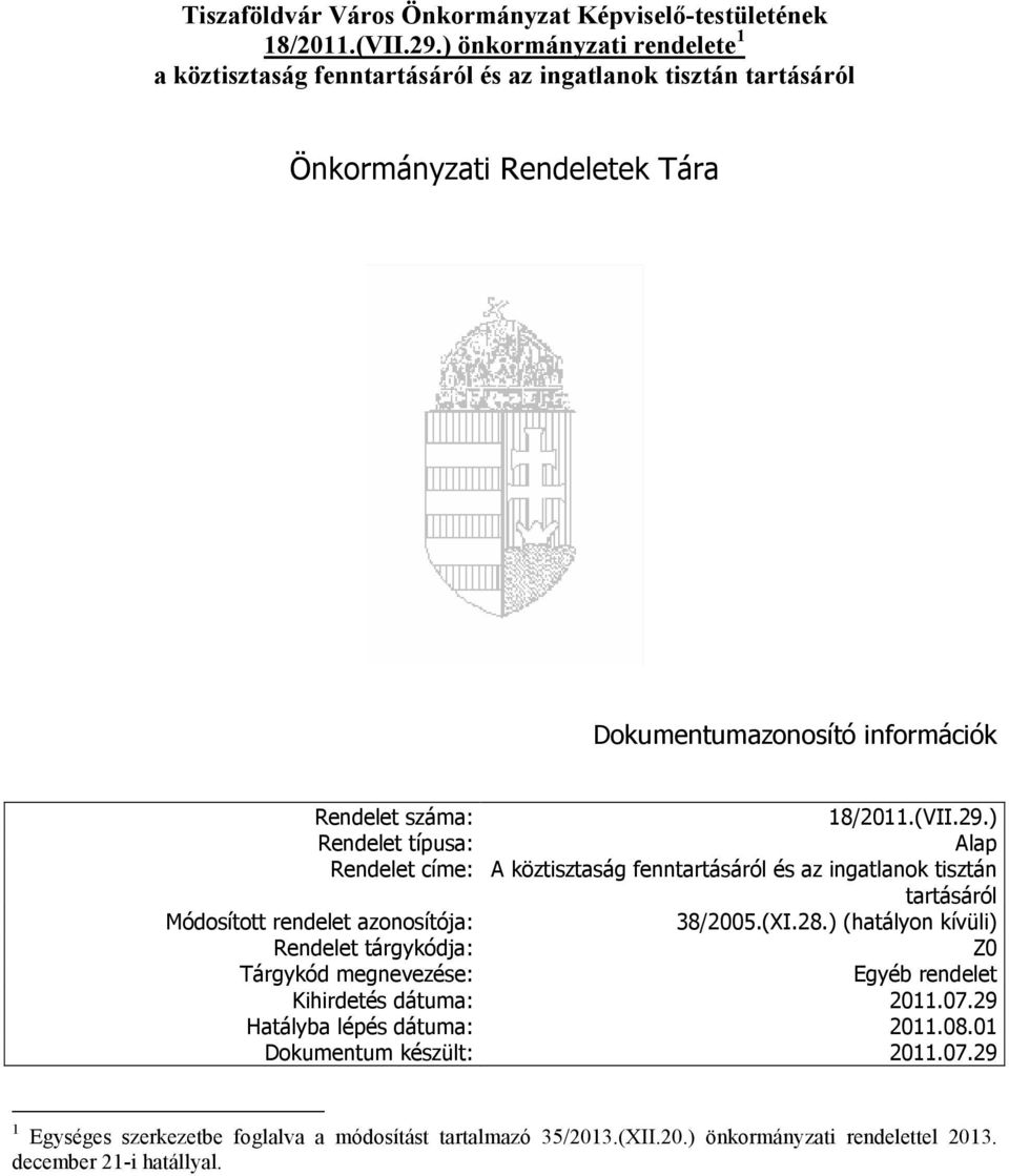 ) Rendelet típusa: Alap Rendelet címe: A köztisztaság fenntartásáról és az ingatlanok tisztán tartásáról Módosított rendelet azonosítója: 38/2005.(XI.28.