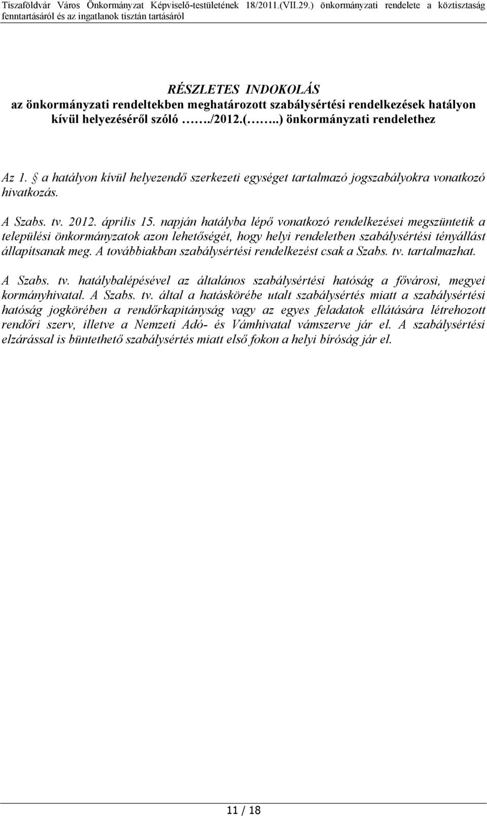 napján hatályba lépő vonatkozó rendelkezései megszüntetik a települési önkormányzatok azon lehetőségét, hogy helyi rendeletben szabálysértési tényállást állapítsanak meg.