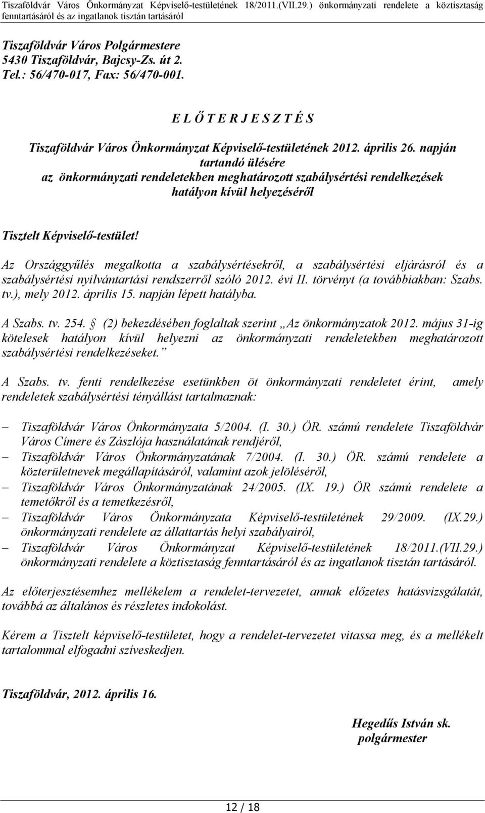 Az Országgyűlés megalkotta a szabálysértésekről, a szabálysértési eljárásról és a szabálysértési nyilvántartási rendszerről szóló 2012. évi II. törvényt (a továbbiakban: Szabs. tv.), mely 2012.