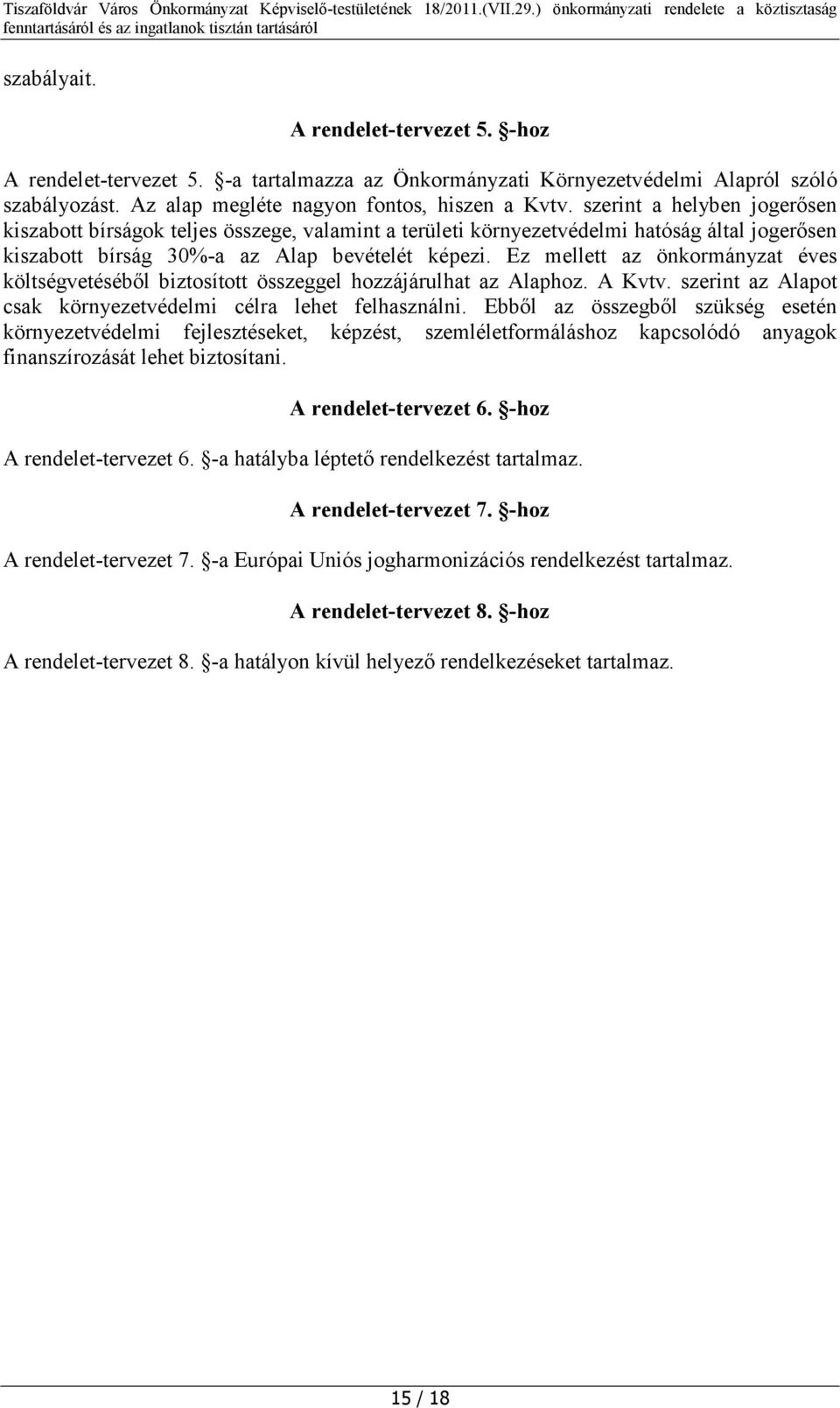 Ez mellett az önkormányzat éves költségvetéséből biztosított összeggel hozzájárulhat az Alaphoz. A Kvtv. szerint az Alapot csak környezetvédelmi célra lehet felhasználni.