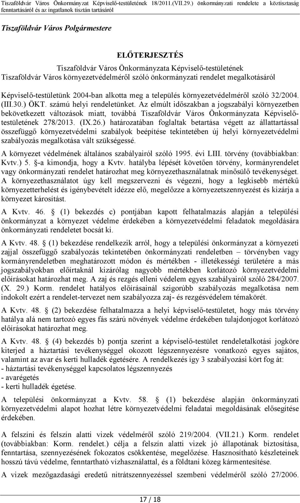 Az elmúlt időszakban a jogszabályi környezetben bekövetkezett változások miatt, továbbá Tiszaföldvár Város Önkormányzata Képviselőtestületének 278/2013. (IX.26.