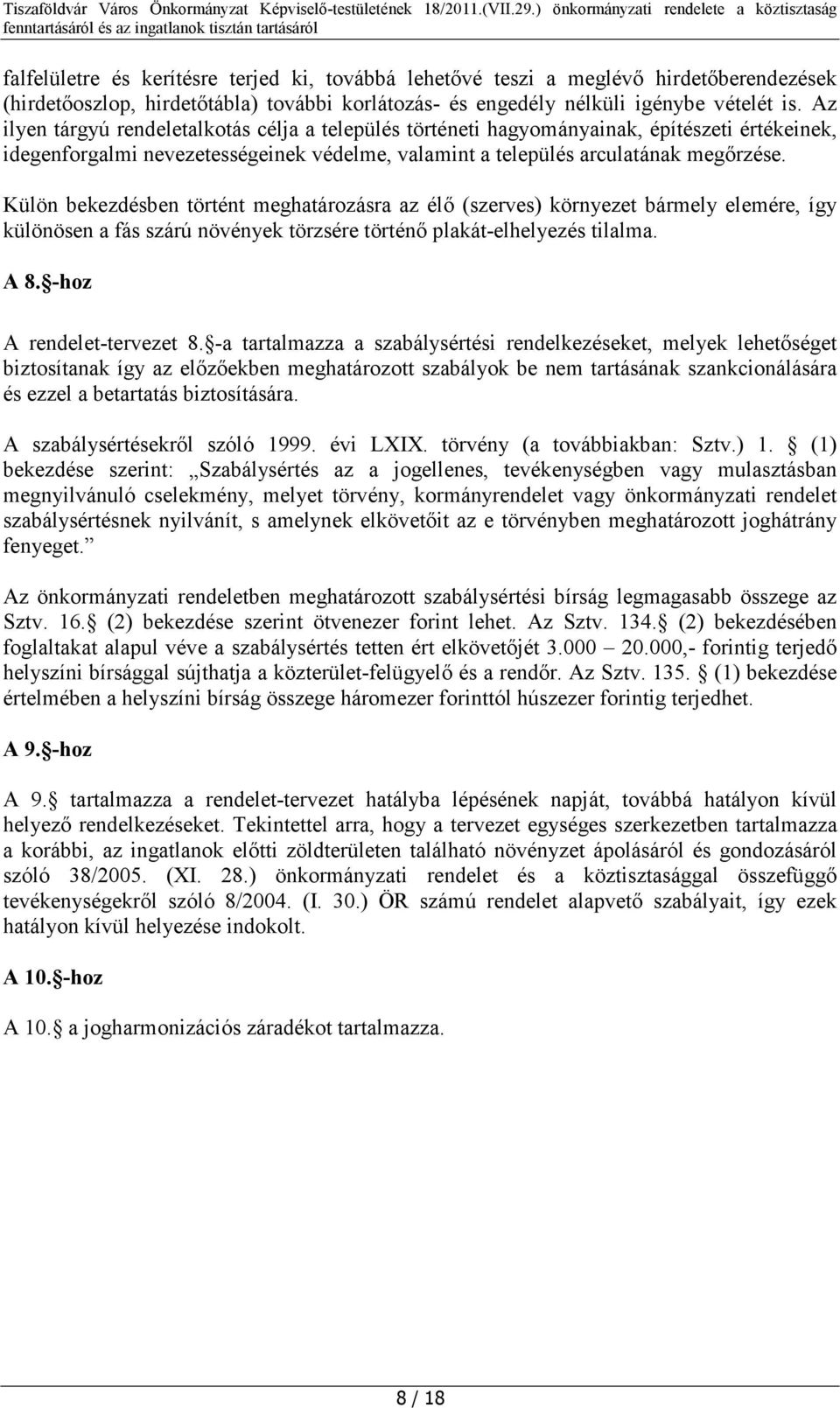 Külön bekezdésben történt meghatározásra az élő (szerves) környezet bármely elemére, így különösen a fás szárú növények törzsére történő plakát-elhelyezés tilalma. A 8. -hoz A rendelet-tervezet 8.