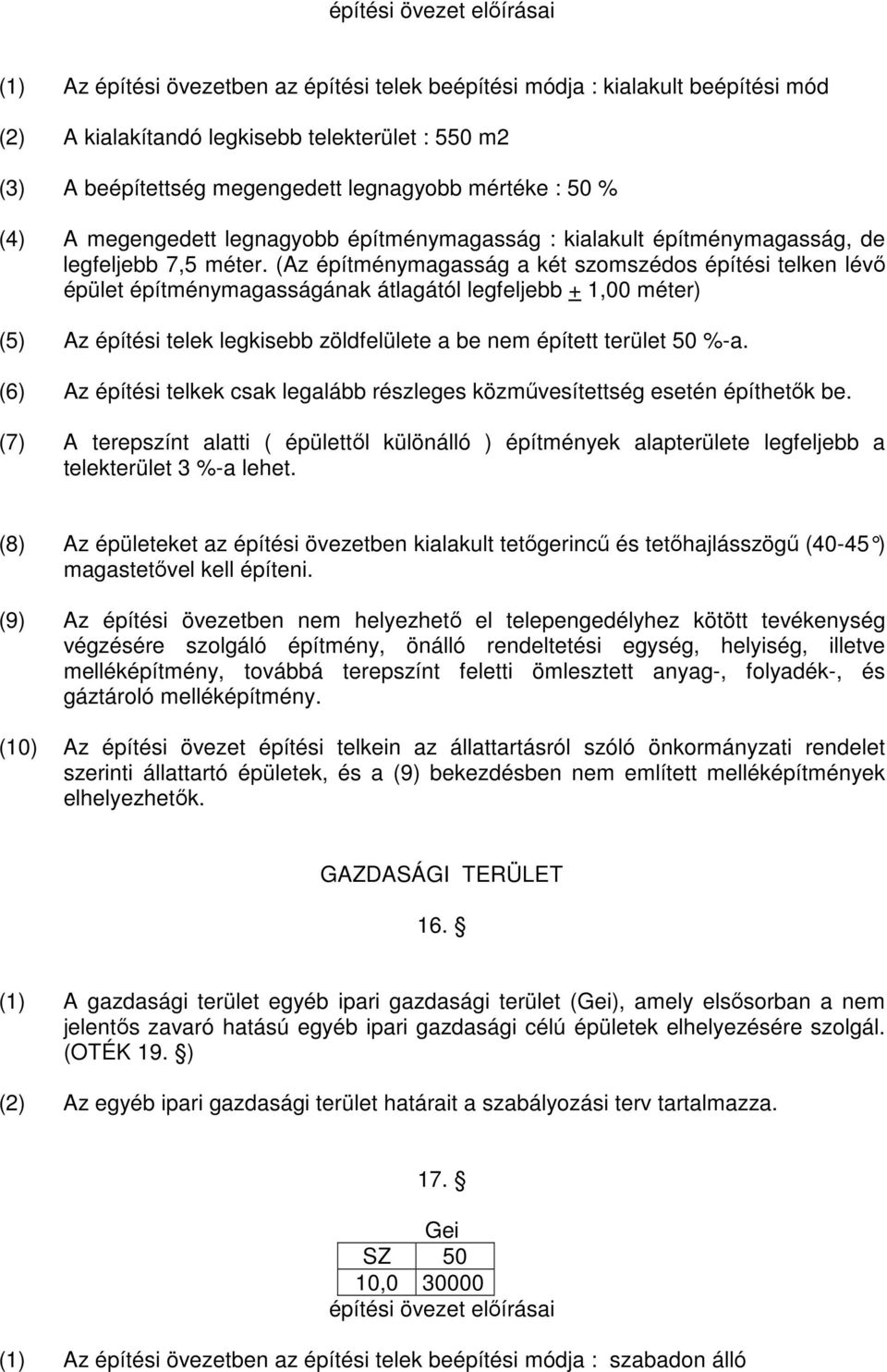 (Az építménymagasság a két szomszédos építési telken lévı épület építménymagasságának átlagától legfeljebb + 1,00 méter) (5) Az építési telek legkisebb zöldfelülete a be nem épített terület 50 %-a.