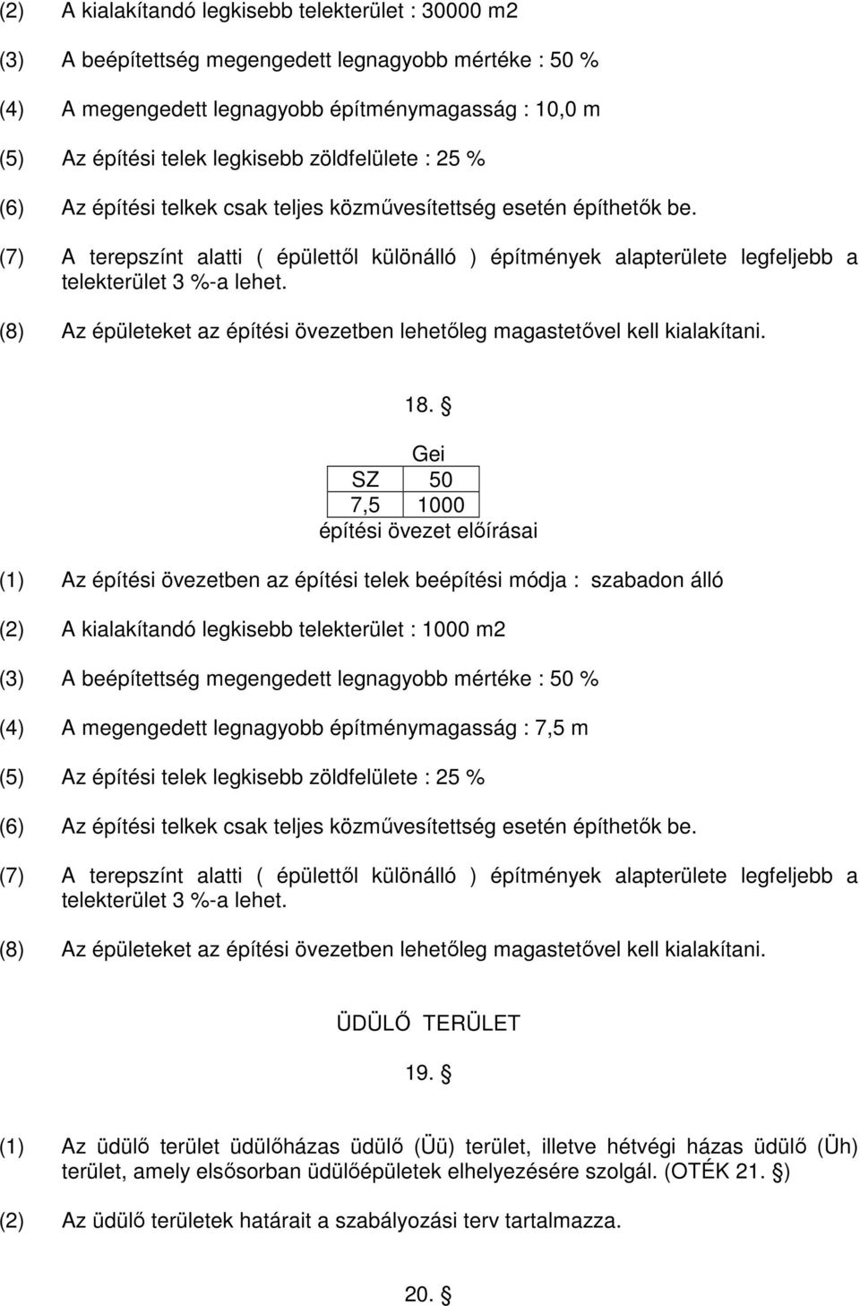 (7) A terepszínt alatti ( épülettıl különálló ) építmények alapterülete legfeljebb a telekterület 3 %-a lehet. (8) Az épületeket az építési övezetben lehetıleg magastetıvel kell kialakítani. 18.