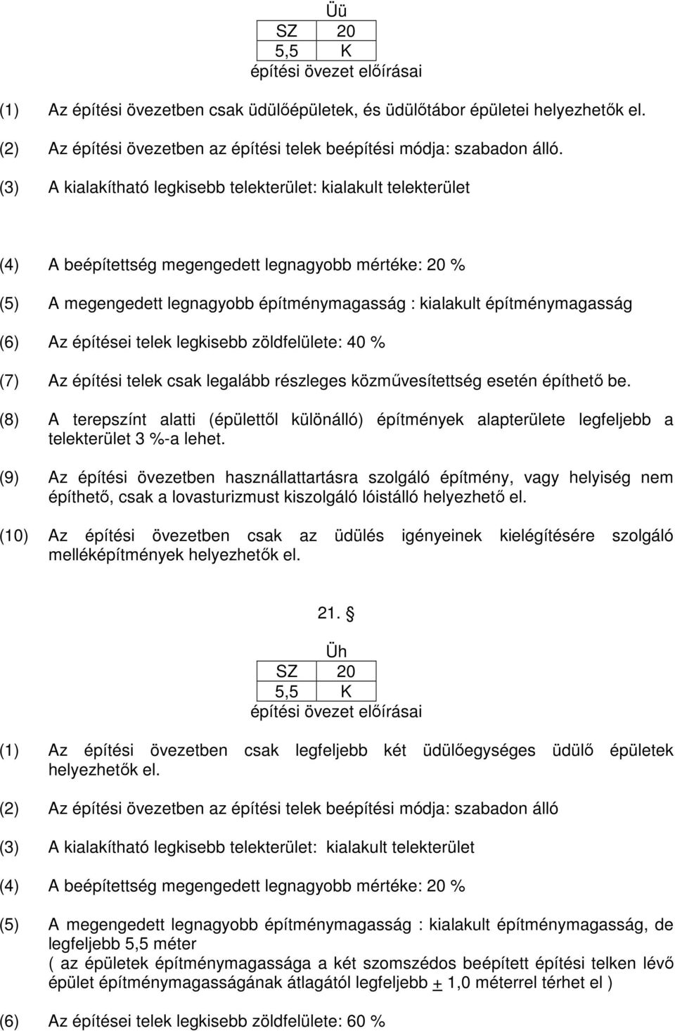 (6) Az építései telek legkisebb zöldfelülete: 40 % (7) Az építési telek csak legalább részleges közmővesítettség esetén építhetı be.