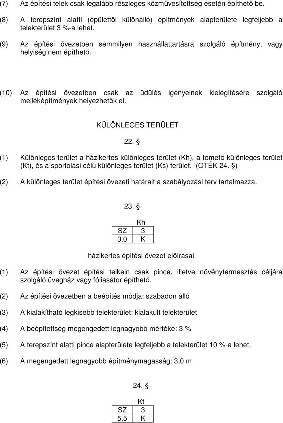 (10) Az építési övezetben csak az üdülés igényeinek kielégítésére szolgáló melléképítmények helyezhetık el. KÜLÖNLEGES TERÜLET 22.