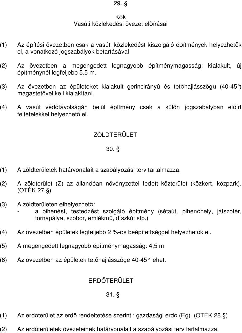 (4) A vasút védıtávolságán belül építmény csak a külön jogszabályban elıírt feltételekkel helyezhetı el. ZÖLDTERÜLET 30. (1) A zöldterületek határvonalait a szabályozási terv tartalmazza.
