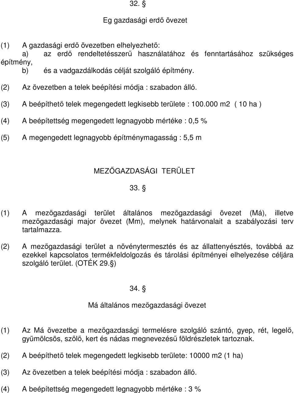 000 m2 ( 10 ha ) (4) A beépítettség megengedett legnagyobb mértéke : 0,5 % (5) A megengedett legnagyobb építménymagasság : 5,5 m MEZİGAZDASÁGI TERÜLET 33.