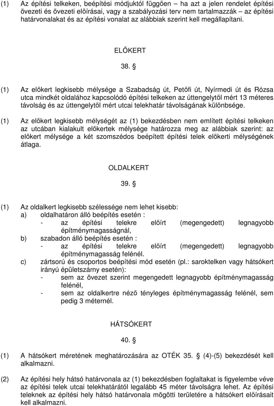 (1) Az elıkert legkisebb mélysége a Szabadság út, Petıfi út, Nyírmedi út és Rózsa utca mindkét oldalához kapcsolódó építési telkeken az úttengelytıl mért 13 méteres távolság és az úttengelytıl mért
