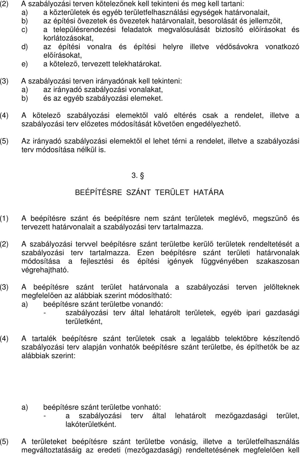 e) a kötelezı, tervezett telekhatárokat. (3) A szabályozási terven irányadónak kell tekinteni: a) az irányadó szabályozási vonalakat, b) és az egyéb szabályozási elemeket.