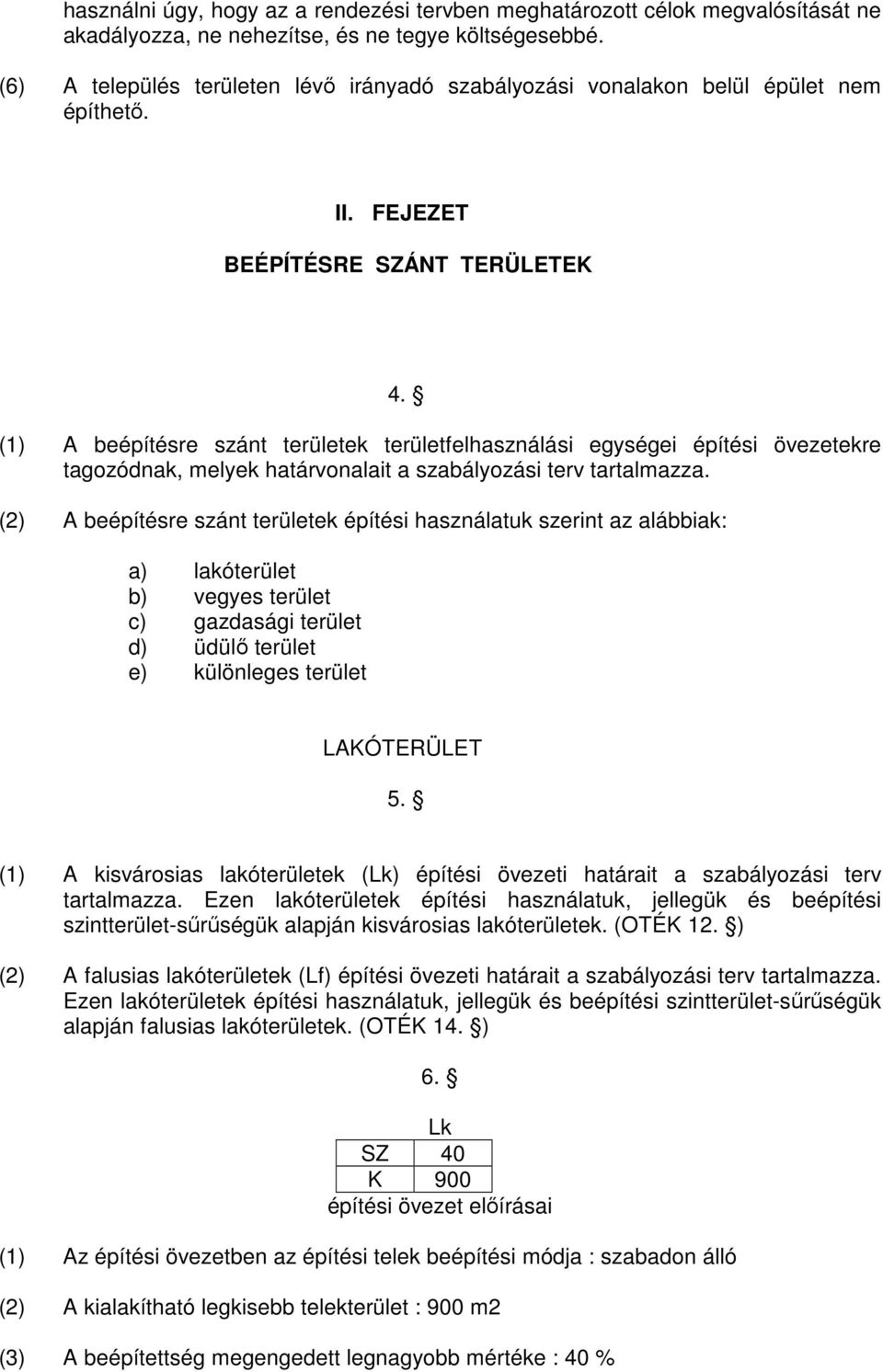 (1) A beépítésre szánt területek területfelhasználási egységei építési övezetekre tagozódnak, melyek határvonalait a szabályozási terv tartalmazza.