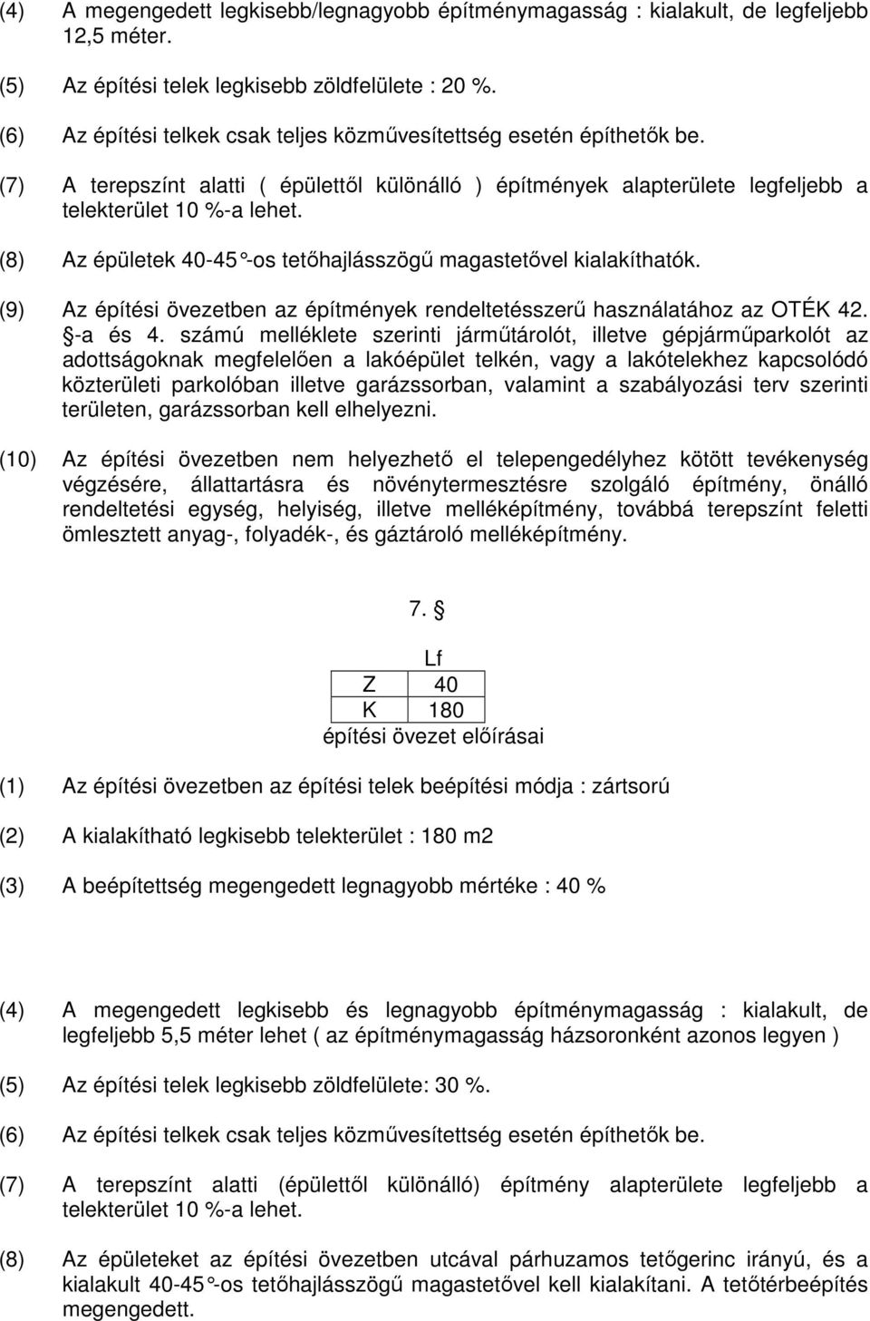 (8) Az épületek 40-45 -os tetıhajlásszögő magastetıvel kialakíthatók. (9) Az építési övezetben az építmények rendeltetésszerő használatához az OTÉK 42. -a és 4.