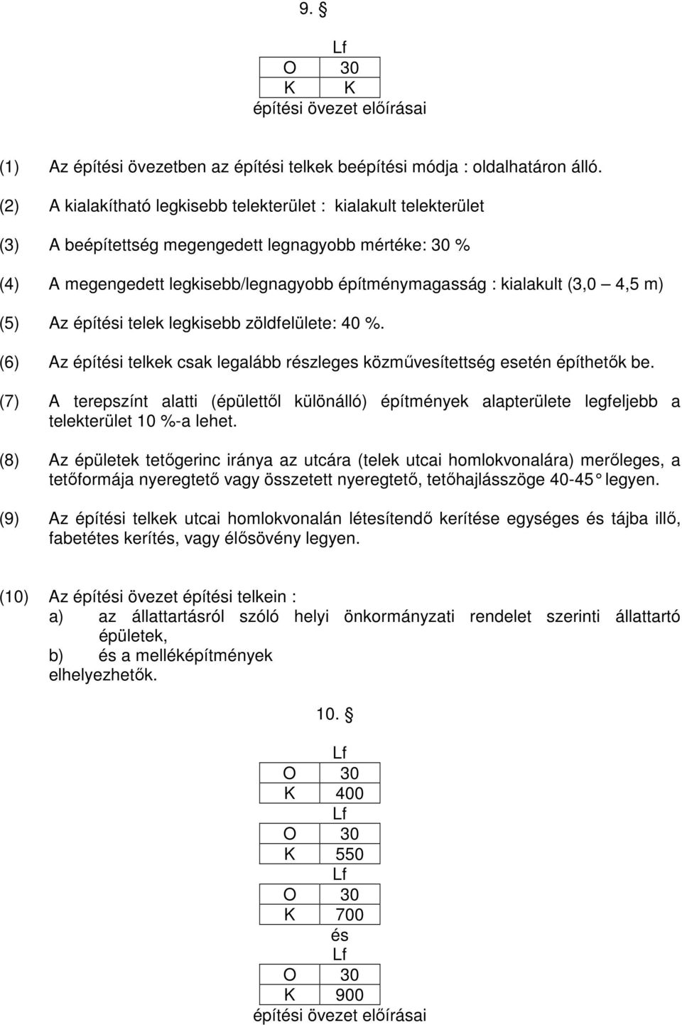 m) (5) Az építési telek legkisebb zöldfelülete: 40 %. (6) Az építési telkek csak legalább részleges közmővesítettség esetén építhetık be.