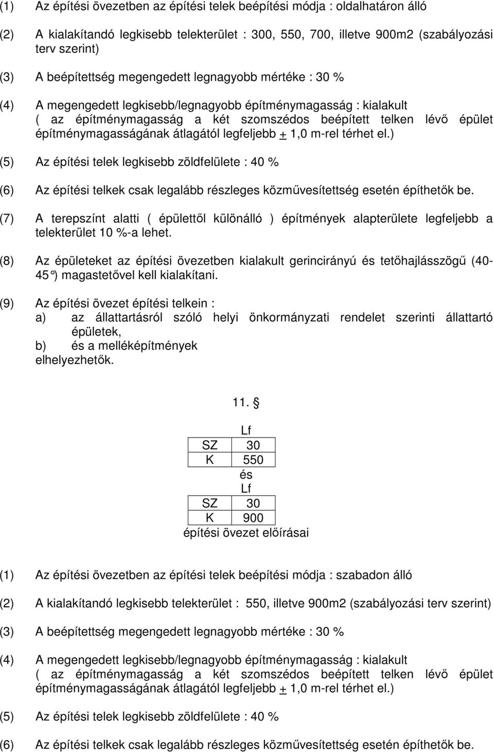 átlagától legfeljebb + 1,0 m-rel térhet el.) (5) Az építési telek legkisebb zöldfelülete : 40 % (6) Az építési telkek csak legalább részleges közmővesítettség esetén építhetık be.