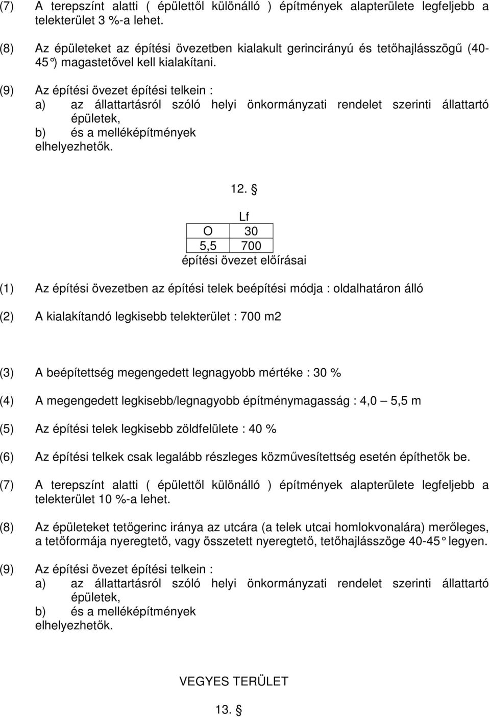 (9) Az építési övezet építési telkein : a) az állattartásról szóló helyi önkormányzati rendelet szerinti állattartó épületek, b) és a melléképítmények elhelyezhetık. 12.