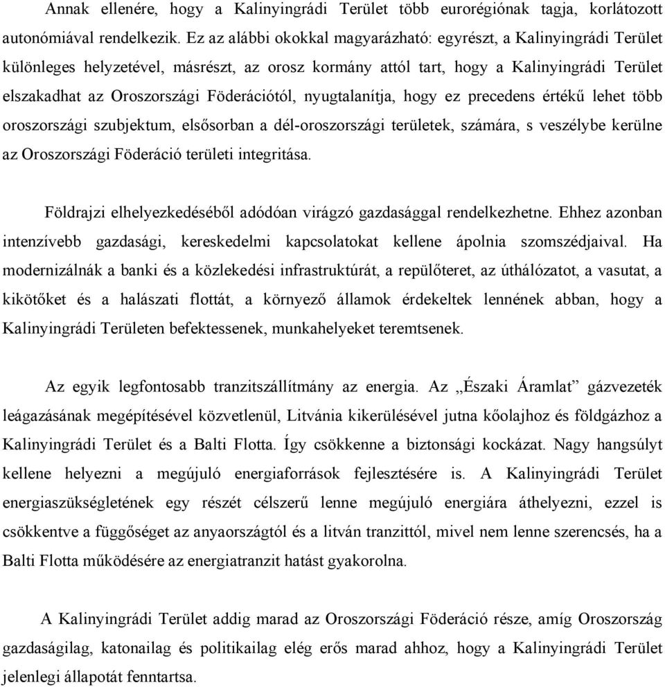 Föderációtól, nyugtalanítja, hogy ez precedens értékű lehet több oroszországi szubjektum, elsősorban a dél-oroszországi területek, számára, s veszélybe kerülne az Oroszországi Föderáció területi