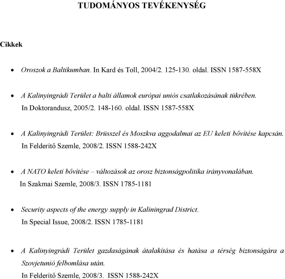 ISSN 1588-242X A NATO keleti bővítése változások az orosz biztonságpolitika irányvonalában. In Szakmai Szemle, 2008/3.