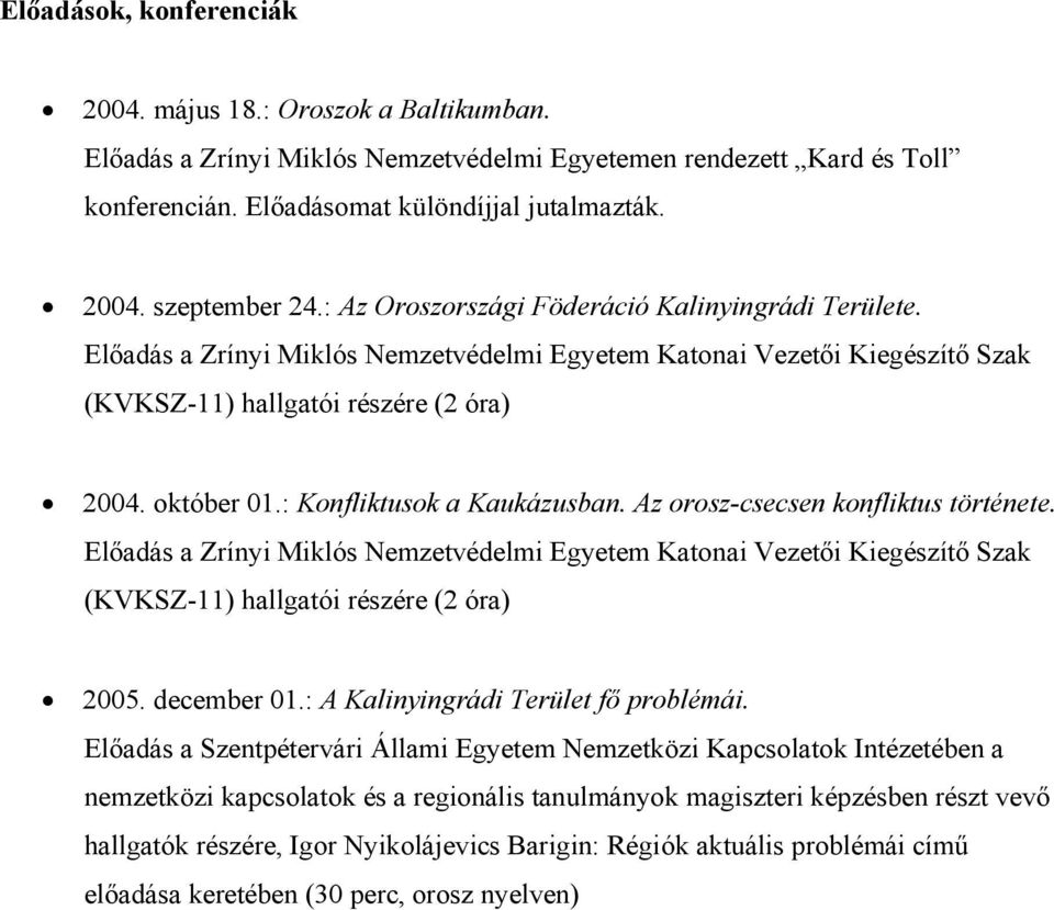 : Konfliktusok a Kaukázusban. Az orosz-csecsen konfliktus története. Előadás a Zrínyi Miklós Nemzetvédelmi Egyetem Katonai Vezetői Kiegészítő Szak (KVKSZ-11) hallgatói részére (2 óra) 2005.