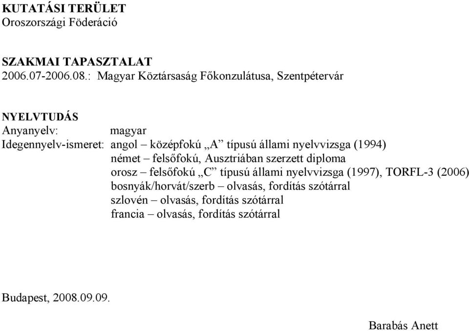 típusú állami nyelvvizsga (1994) német felsőfokú, Ausztriában szerzett diploma orosz felsőfokú C típusú állami nyelvvizsga