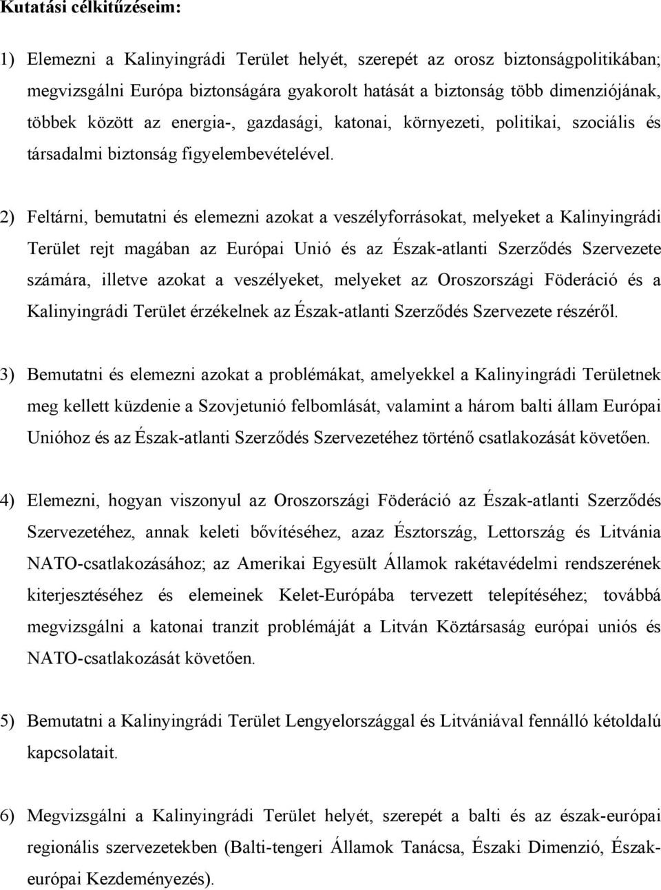 2) Feltárni, bemutatni és elemezni azokat a veszélyforrásokat, melyeket a Kalinyingrádi Terület rejt magában az Európai Unió és az Észak-atlanti Szerződés Szervezete számára, illetve azokat a