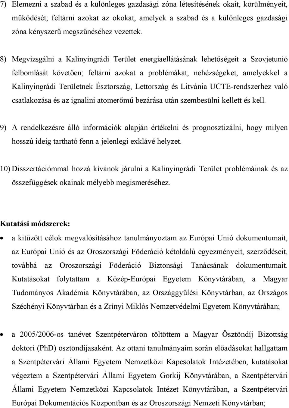 8) Megvizsgálni a Kalinyingrádi Terület energiaellátásának lehetőségeit a Szovjetunió felbomlását követően; feltárni azokat a problémákat, nehézségeket, amelyekkel a Kalinyingrádi Területnek