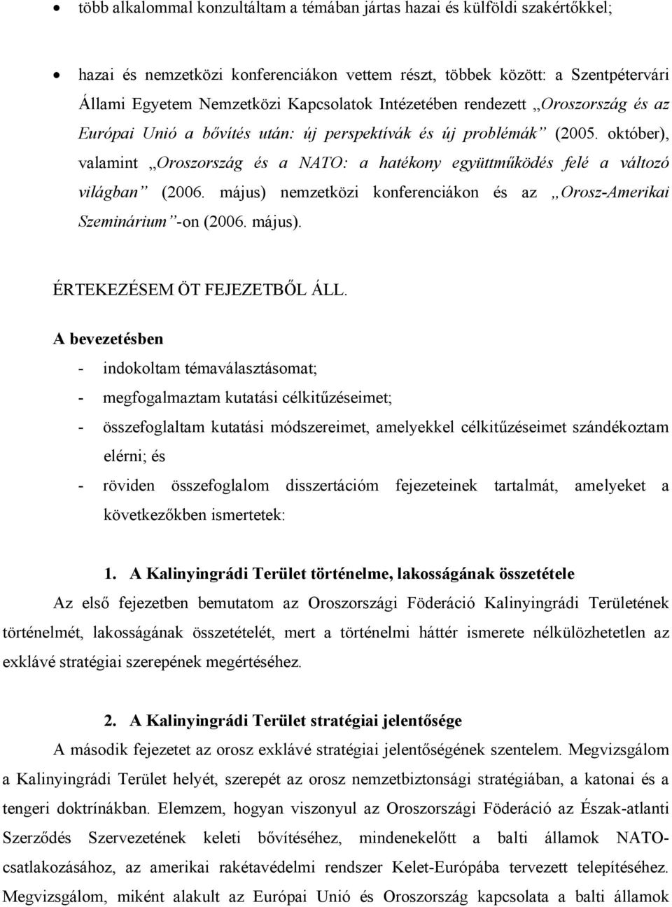 október), valamint Oroszország és a NATO: a hatékony együttműködés felé a változó világban (2006. május) nemzetközi konferenciákon és az Orosz-Amerikai Szeminárium -on (2006. május). ÉRTEKEZÉSEM ÖT FEJEZETBŐL ÁLL.