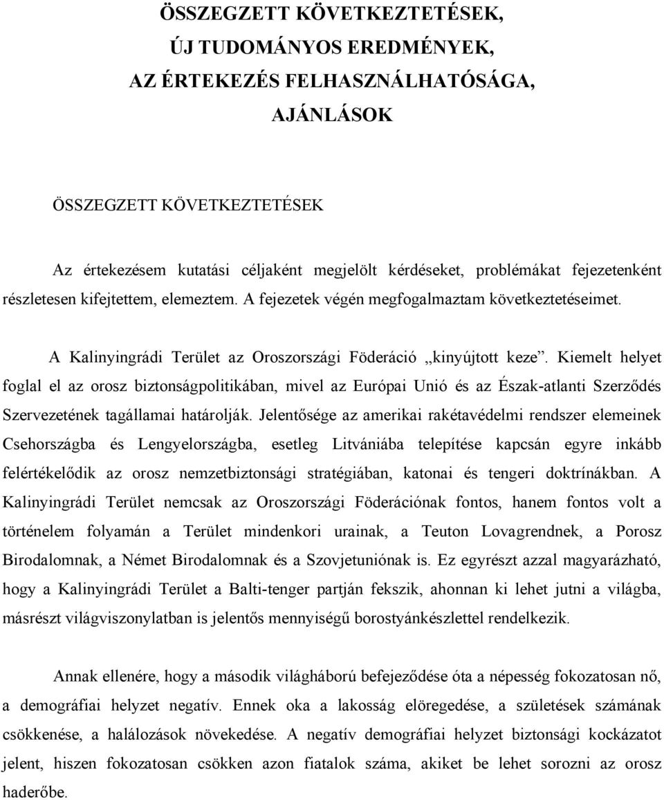 Kiemelt helyet foglal el az orosz biztonságpolitikában, mivel az Európai Unió és az Észak-atlanti Szerződés Szervezetének tagállamai határolják.