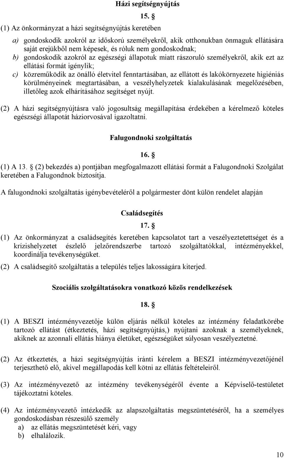 gondoskodik azokról az egészségi állapotuk miatt rászoruló személyekről, akik ezt az ellátási formát igénylik; c) közreműködik az önálló életvitel fenntartásában, az ellátott és lakókörnyezete