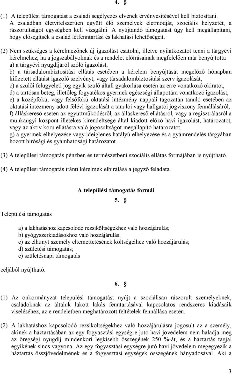 A nyújtandó támogatást úgy kell megállapítani, hogy elősegítsék a család létfenntartási és lakhatási lehetőségeit.