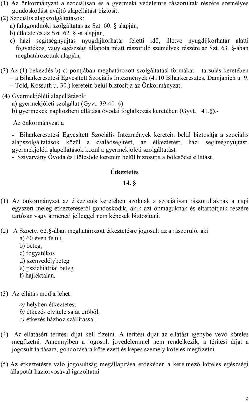 -a alapján, c) házi segítségnyújtás nyugdíjkorhatár feletti idő, illetve nyugdíjkorhatár alatti fogyatékos, vagy egészségi állapota miatt rászoruló személyek részére az Szt. 63.