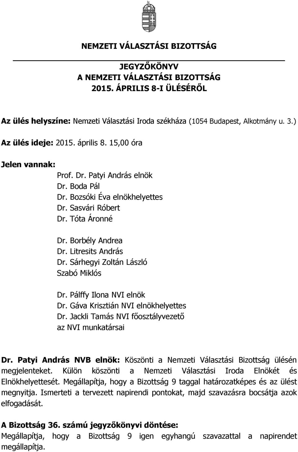 Litresits András Dr. Sárhegyi Zoltán László Szabó Miklós Dr. Pálffy Ilona NVI elnök Dr. Gáva Krisztián NVI elnökhelyettes Dr. Jackli Tamás NVI főosztályvezető az NVI munkatársai Dr.