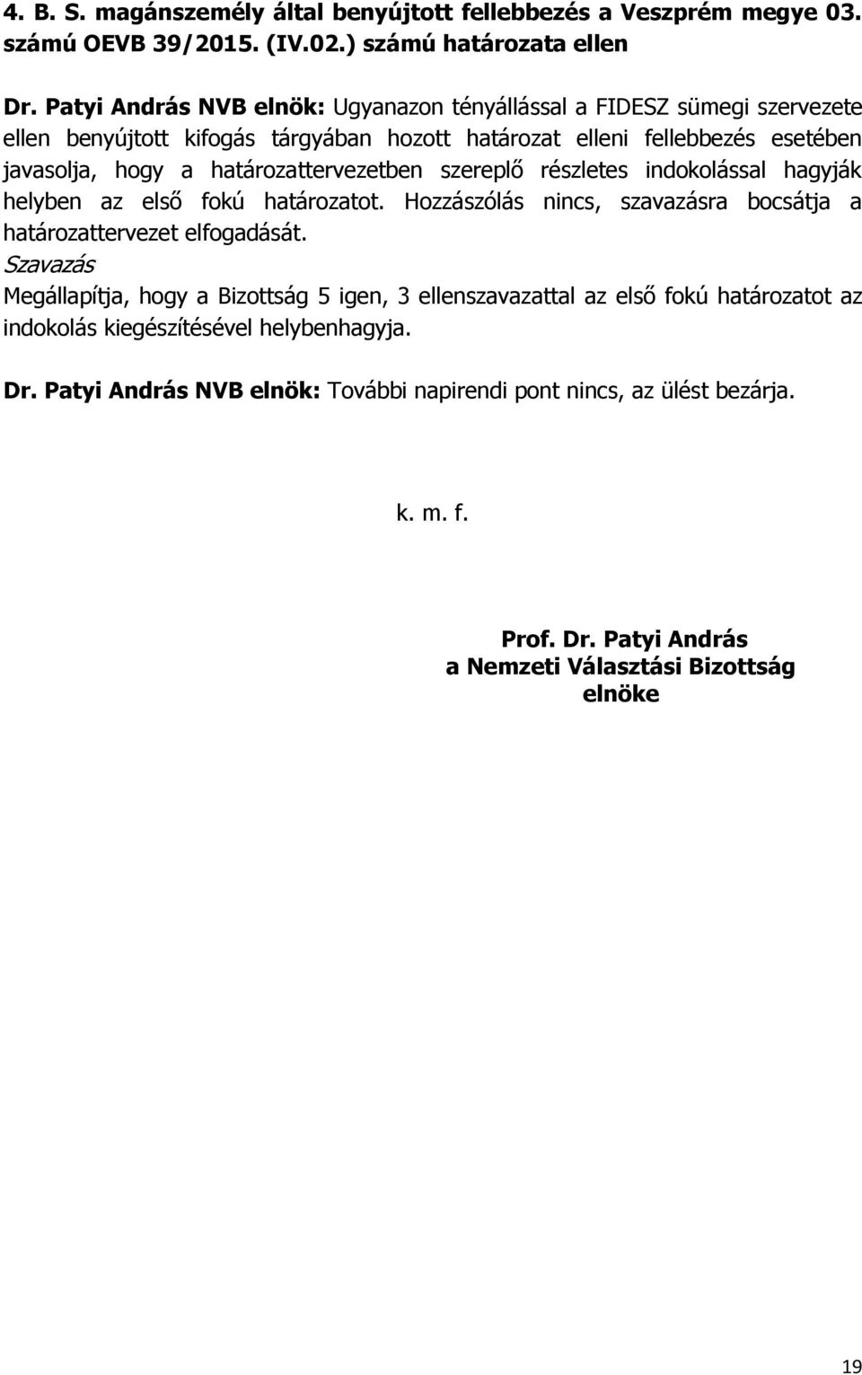 határozattervezetben szereplő részletes indokolással hagyják helyben az első fokú határozatot. Hozzászólás nincs, szavazásra bocsátja a határozattervezet elfogadását.
