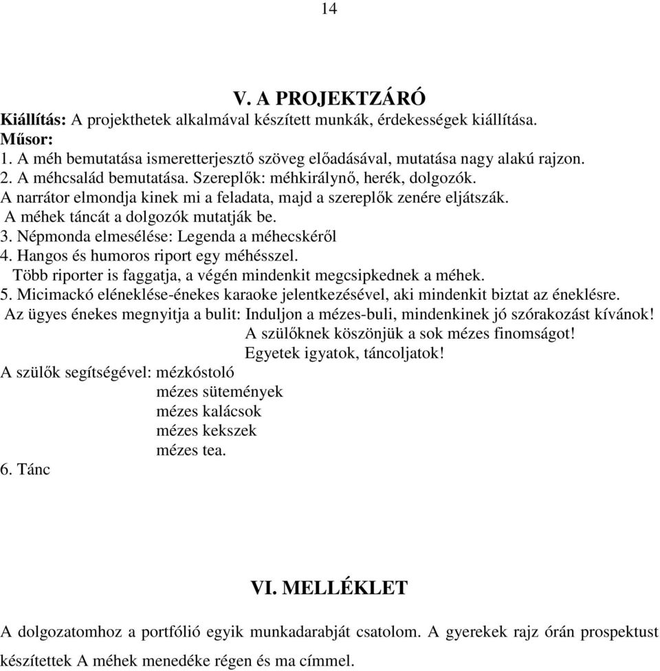 Népmonda elmesélése: Legenda a méhecskéről 4. Hangos és humoros riport egy méhésszel. Több riporter is faggatja, a végén mindenkit megcsipkednek a méhek. 5.