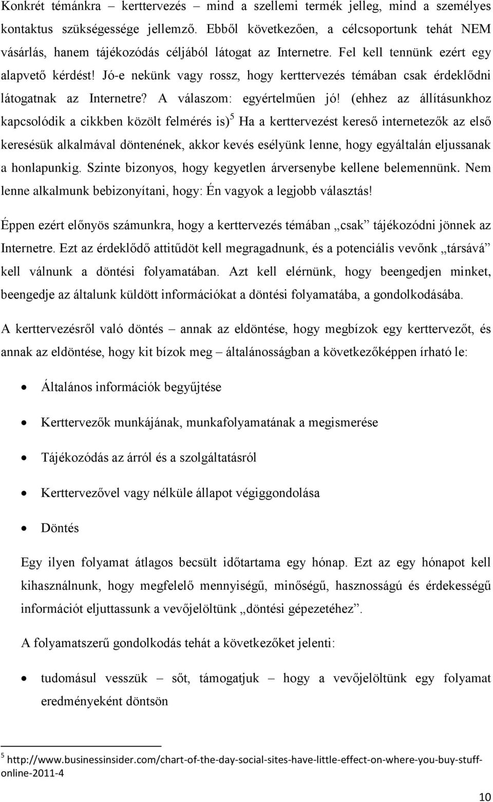 Jó-e nekünk vagy rossz, hogy kerttervezés témában csak érdeklődni látogatnak az Internetre? A válaszom: egyértelműen jó!