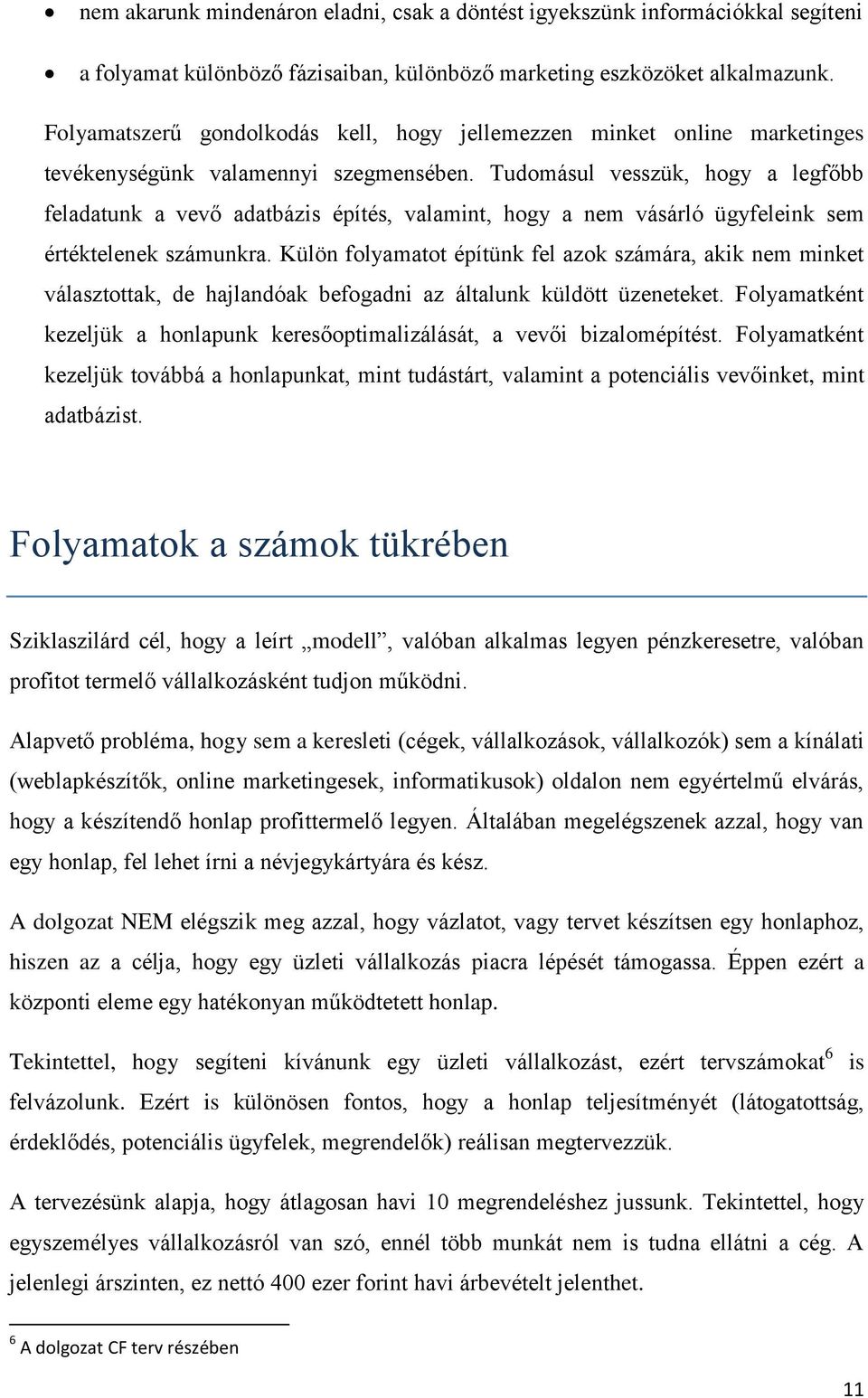 Tudomásul vesszük, hogy a legfőbb feladatunk a vevő adatbázis építés, valamint, hogy a nem vásárló ügyfeleink sem értéktelenek számunkra.