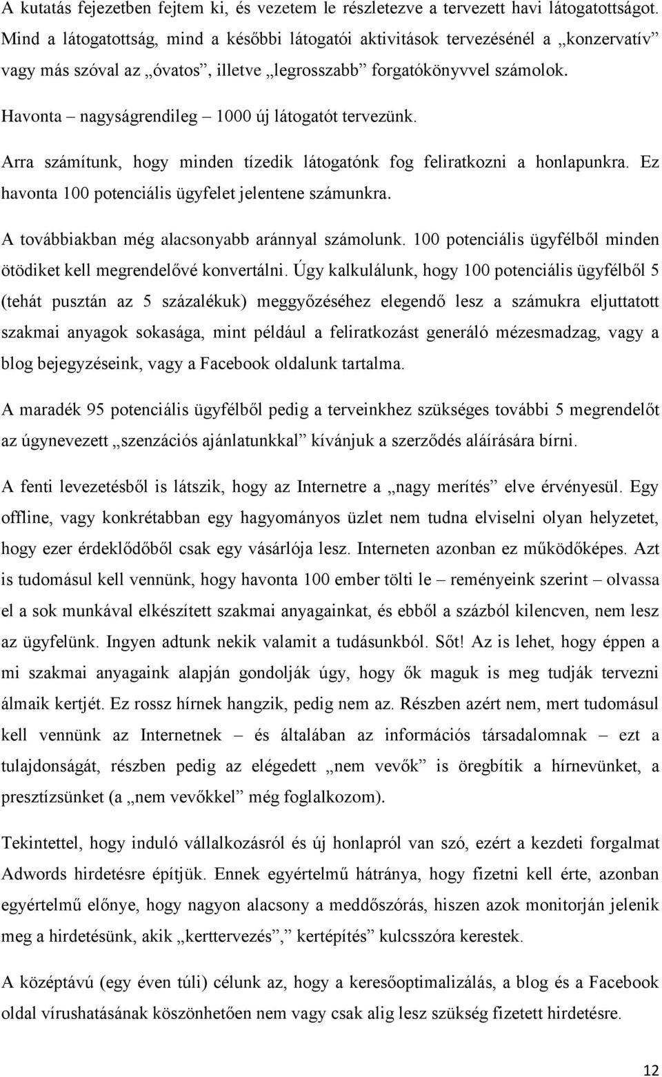 Havonta nagyságrendileg 1000 új látogatót tervezünk. Arra számítunk, hogy minden tízedik látogatónk fog feliratkozni a honlapunkra. Ez havonta 100 potenciális ügyfelet jelentene számunkra.