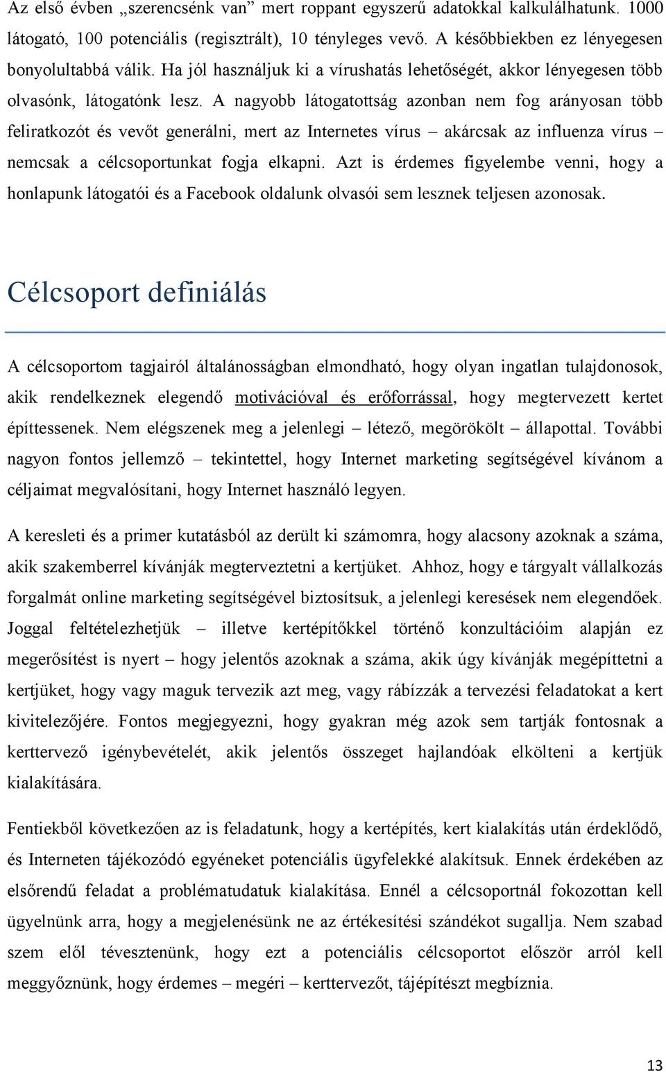 A nagyobb látogatottság azonban nem fog arányosan több feliratkozót és vevőt generálni, mert az Internetes vírus akárcsak az influenza vírus nemcsak a célcsoportunkat fogja elkapni.