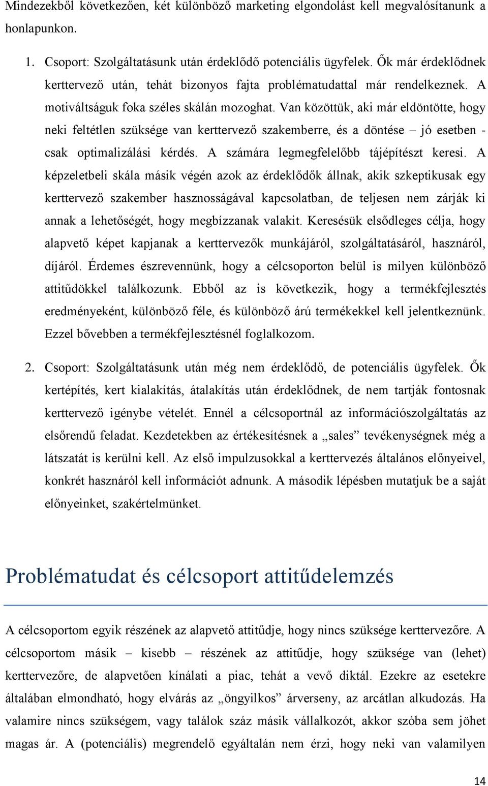 Van közöttük, aki már eldöntötte, hogy neki feltétlen szüksége van kerttervező szakemberre, és a döntése jó esetben - csak optimalizálási kérdés. A számára legmegfelelőbb tájépítészt keresi.