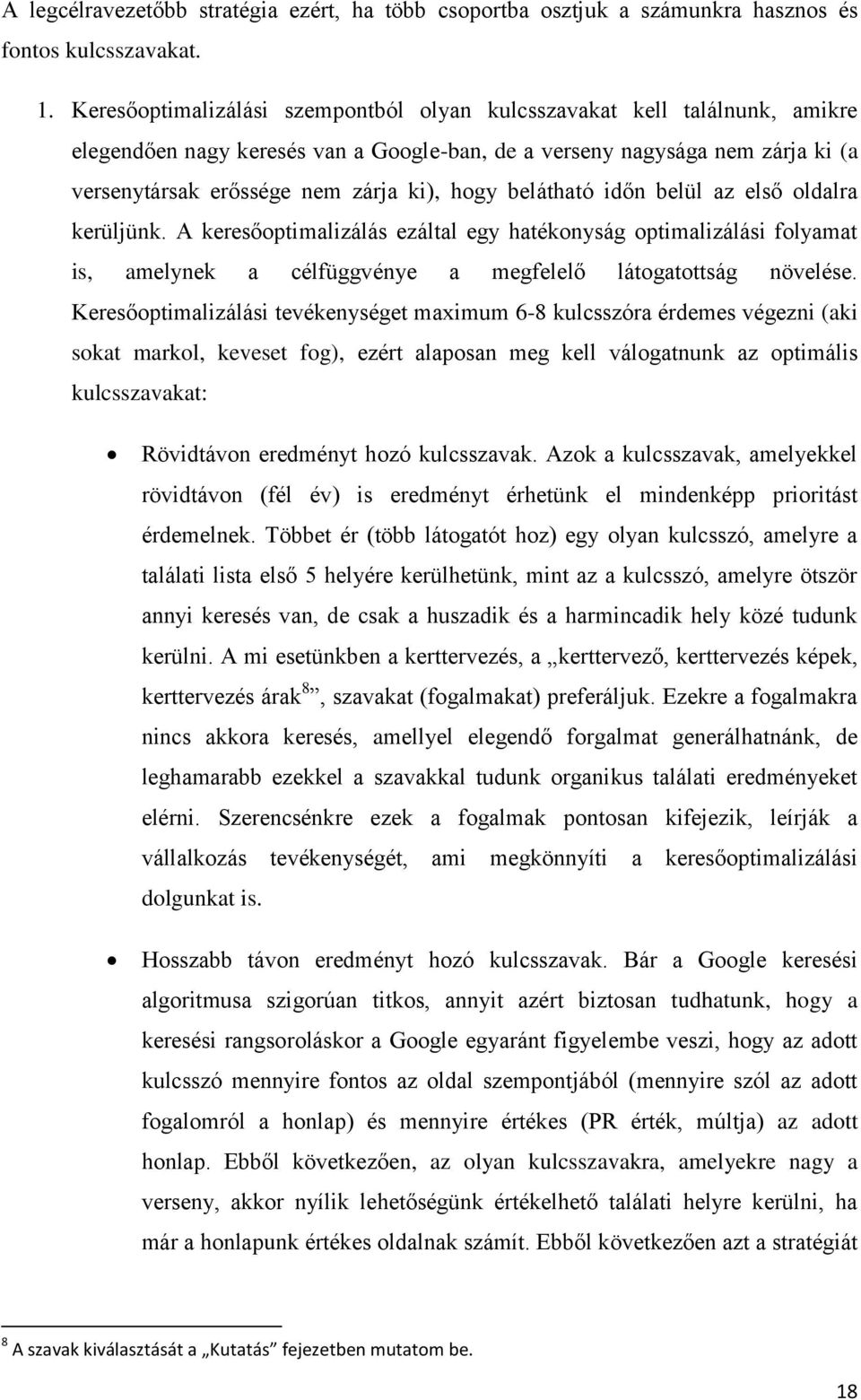 belátható időn belül az első oldalra kerüljünk. A keresőoptimalizálás ezáltal egy hatékonyság optimalizálási folyamat is, amelynek a célfüggvénye a megfelelő látogatottság növelése.