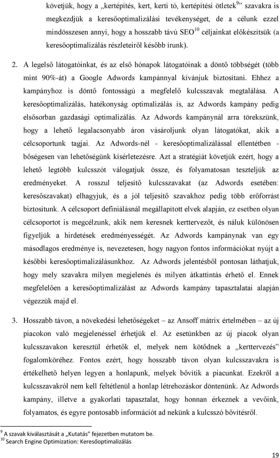 A legelső látogatóinkat, és az első hónapok látogatóinak a döntő többségét (több mint 90%-át) a Google Adwords kampánnyal kívánjuk biztosítani.