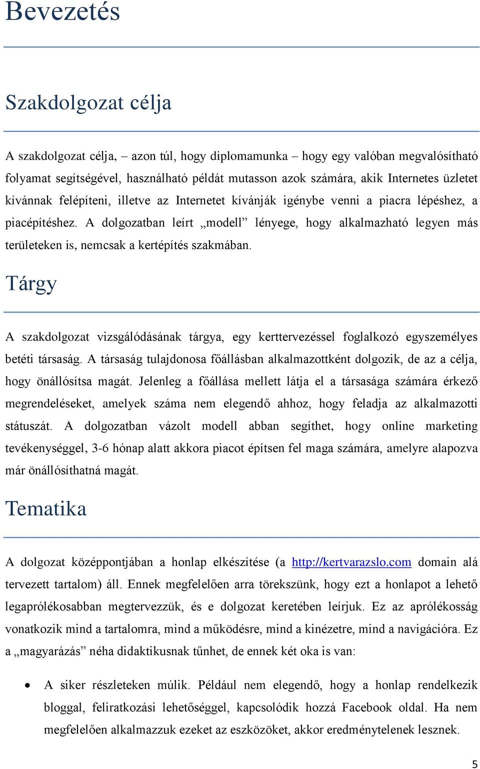 A dolgozatban leírt modell lényege, hogy alkalmazható legyen más területeken is, nemcsak a kertépítés szakmában.