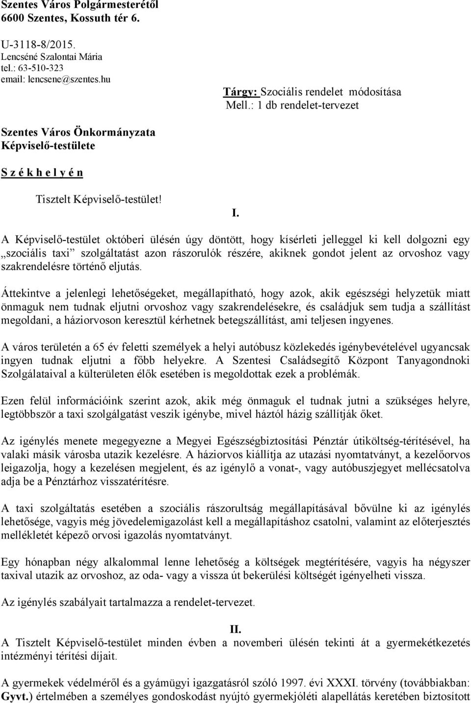 A Képviselő-testület októberi ülésén úgy döntött, hogy kísérleti jelleggel ki kell dolgozni egy szociális taxi szolgáltatást azon rászorulók részére, akiknek gondot jelent az orvoshoz vagy