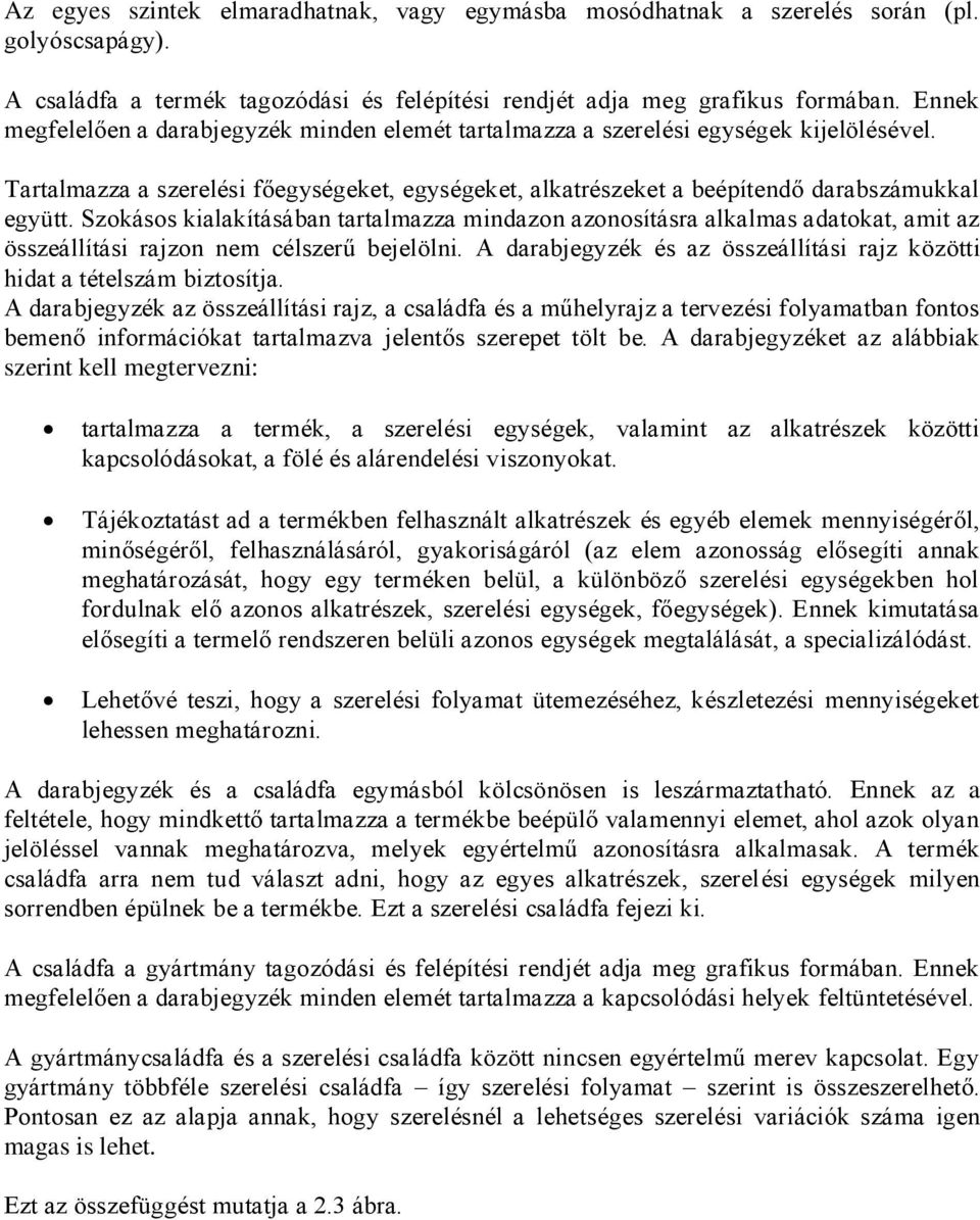 Szokásos kialakításában tartalmazza mindazon azonosításra alkalmas adatokat, amit az összeállítási rajzon nem célszerű bejelölni.