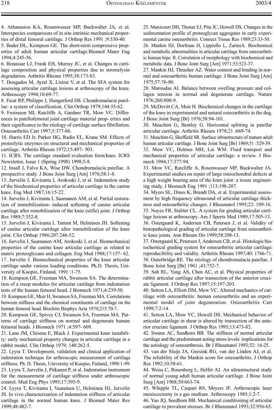 Bonassar LJ, Frank EH, Murray JC, et al. Changes in cartilage composition and physical properties due to stromelysin degradation. Arthritis Rheum 1995;38:173-83. 7.