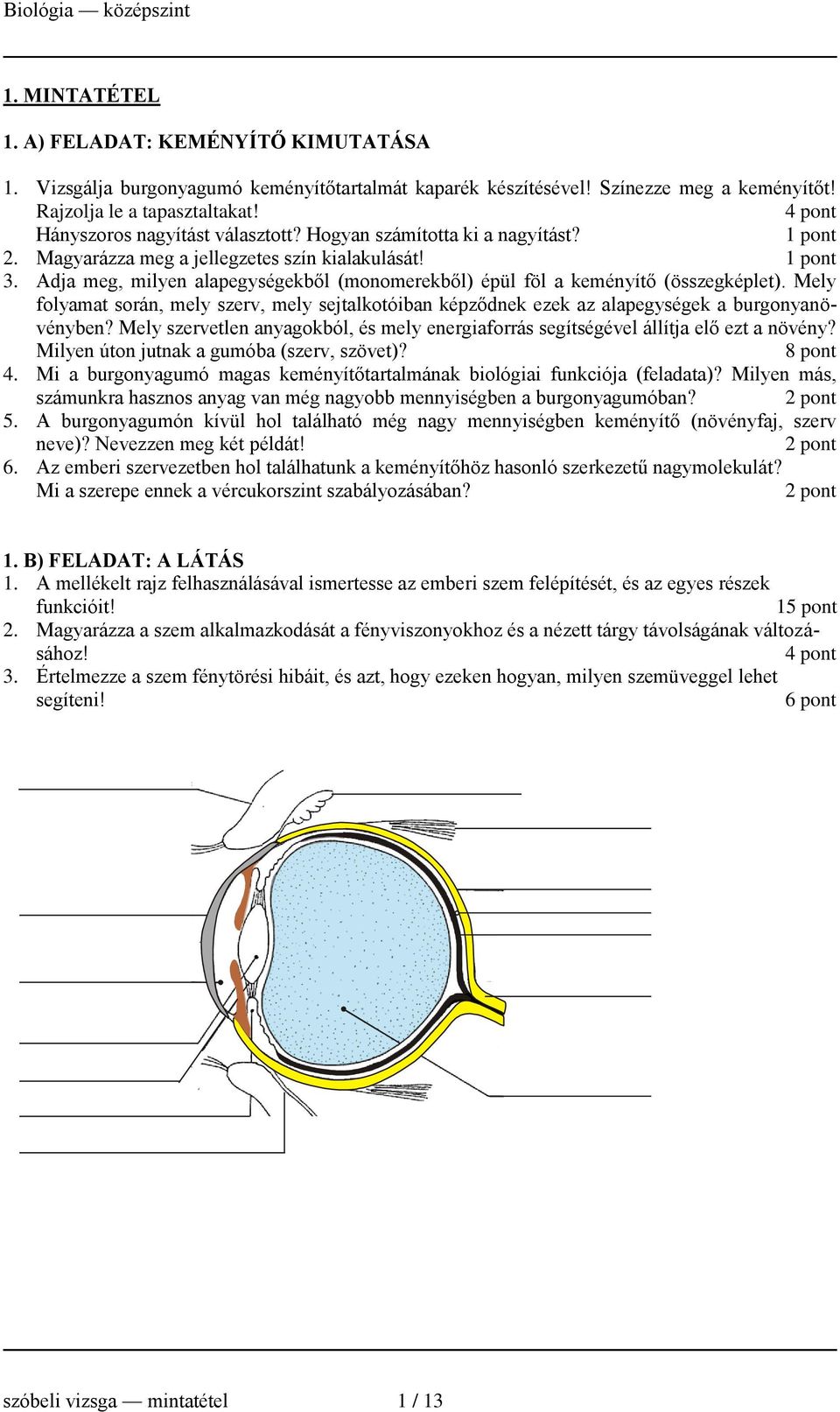 Adja meg, milyen alapegységekből (monomerekből) épül föl a keményítő (összegképlet). Mely folyamat során, mely szerv, mely sejtalkotóiban képződnek ezek az alapegységek a burgonyanövényben?