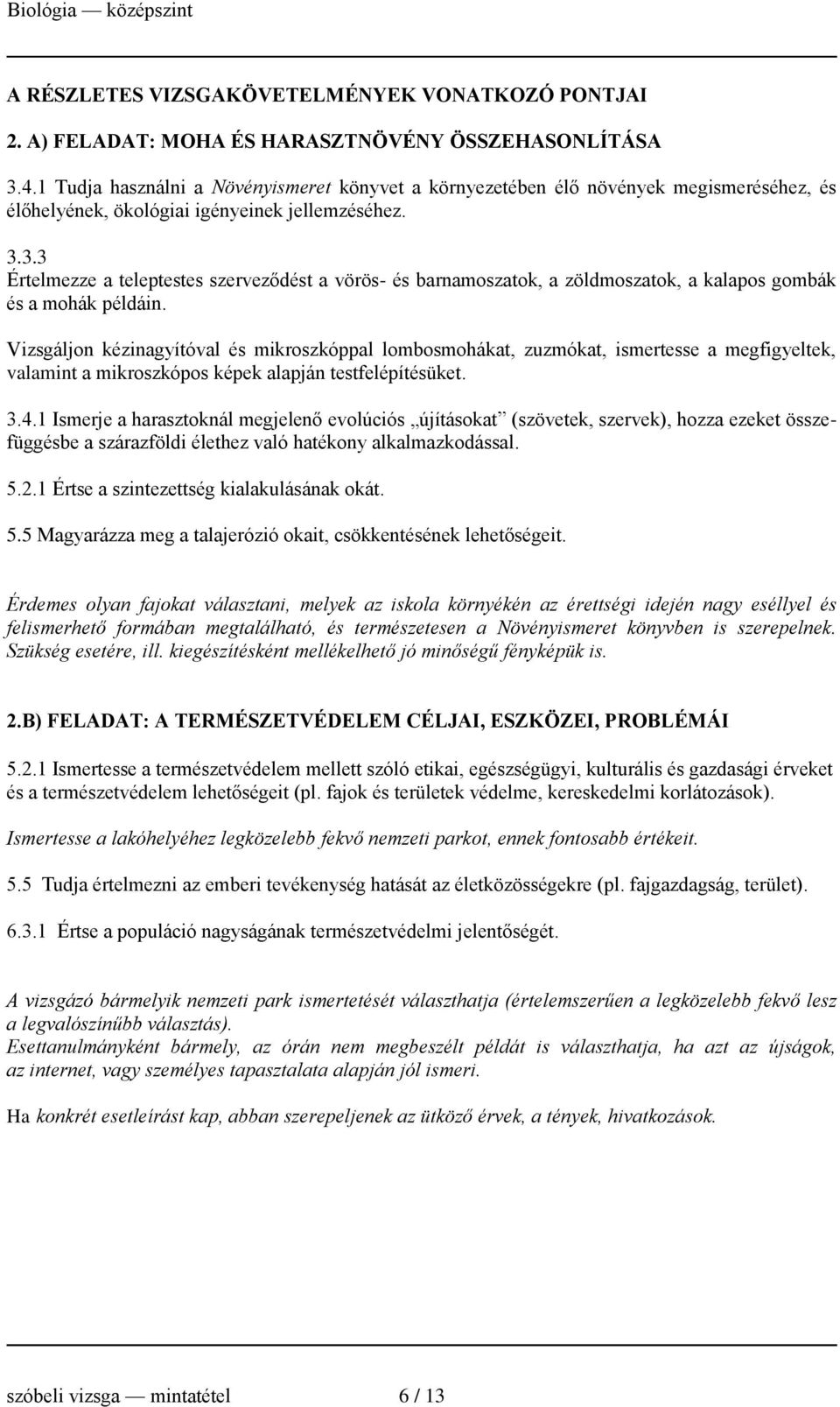 3.3 Értelmezze a teleptestes szerveződést a vörös- és barnamoszatok, a zöldmoszatok, a kalapos gombák és a mohák példáin.