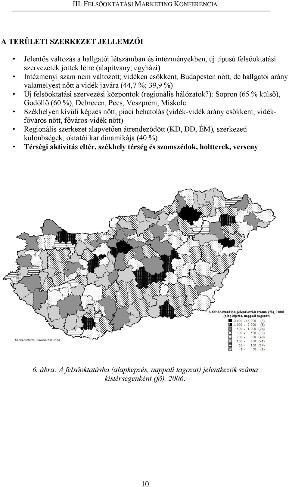 ): Sopron (65 % külső), Gödöllő (60 %), Debrecen, Pécs, Veszprém, Miskolc Székhelyen kívüli képzés nőtt, piaci behatolás (vidék-vidék arány csökkent, vidékfőváros nőtt, főváros-vidék nőtt) Regionális