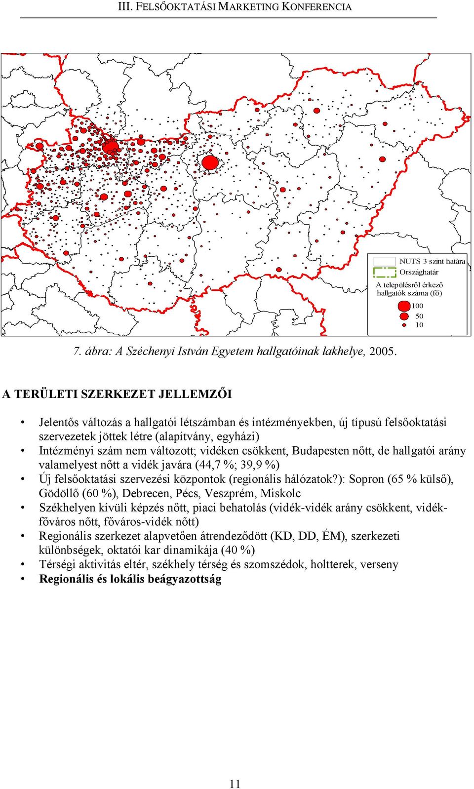 vidéken csökkent, Budapesten nőtt, de hallgatói arány valamelyest nőtt a vidék javára (44,7 %; 39,9 %) Új felsőoktatási szervezési központok (regionális hálózatok?