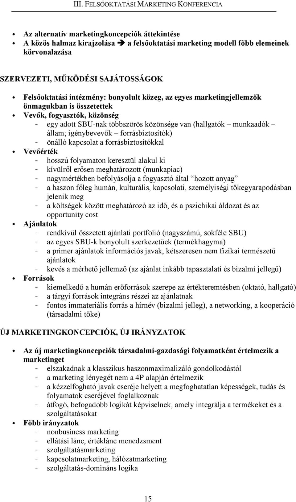 forrásbiztosítók) önálló kapcsolat a forrásbiztosítókkal Vevőérték hosszú folyamaton keresztül alakul ki kívülről erősen meghatározott (munkapiac) nagymértékben befolyásolja a fogyasztó által hozott